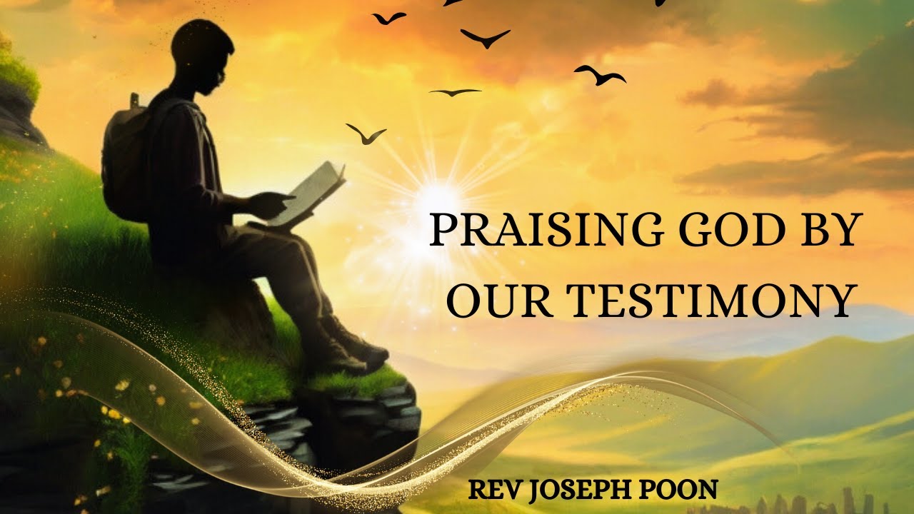 Praising God By Our Testimony - The Thinking Christian Series | 1 OCT 2019 | Rev Joseph Poon