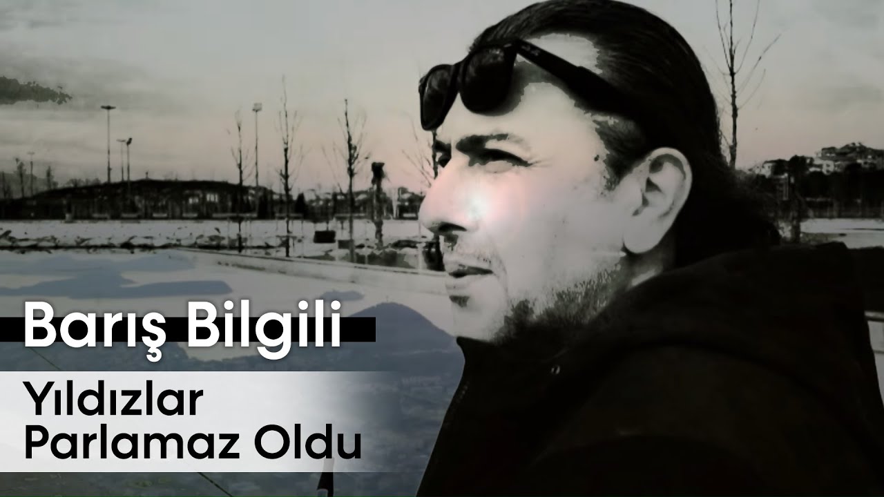 Yıldızlar Parlamaz Oldu & Barış Bilgili