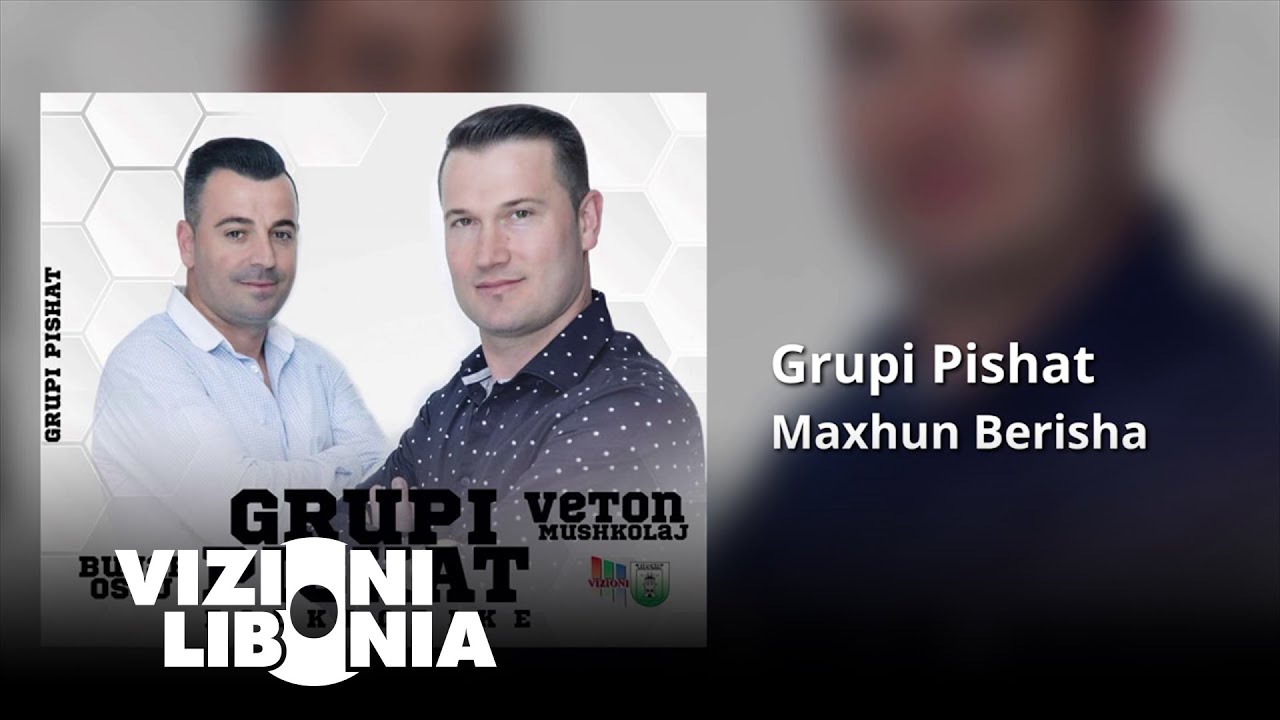 Grupi Pishat - Maxhun Berisha