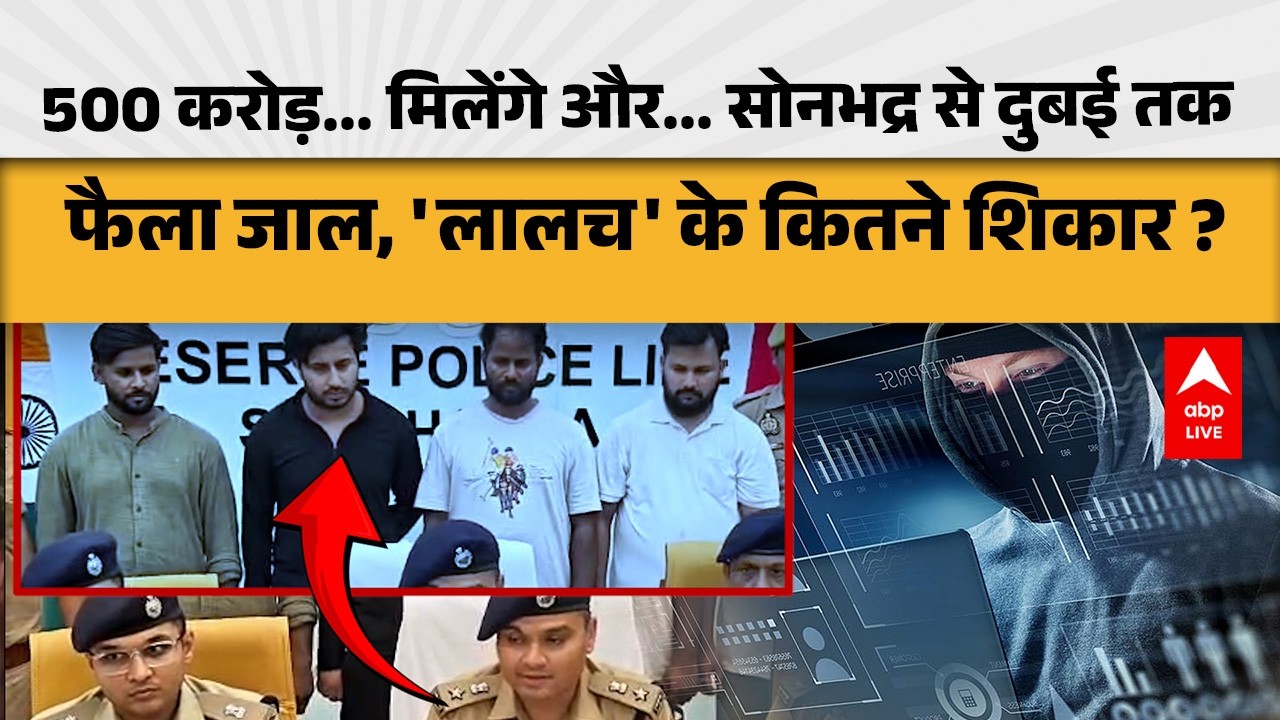 UP News: 500 करोड़... मिलेंगे और... सोनभद्र से दुबई तक फैला जाल, 'लालच' के कितने शिकार ? |ABPLIVE