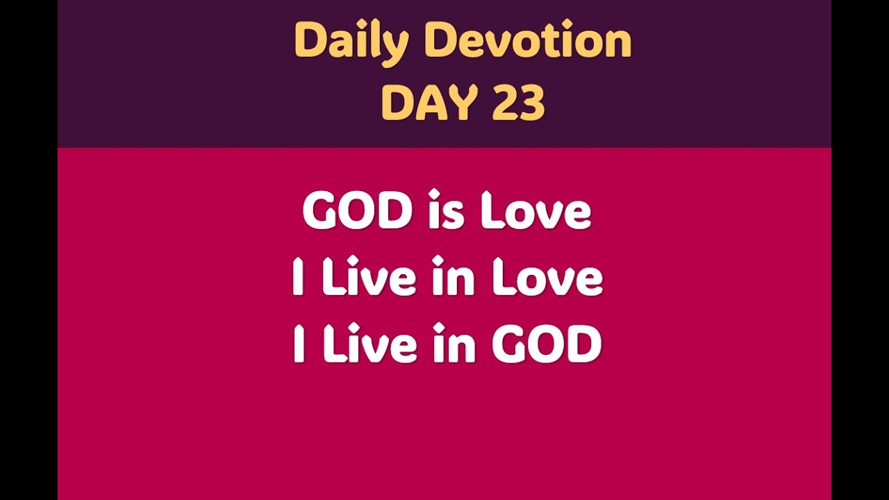 DAY 23 - Daily Devotion - GOD IS LOVE - I LIVE LOVE - I LIVE IN GOD