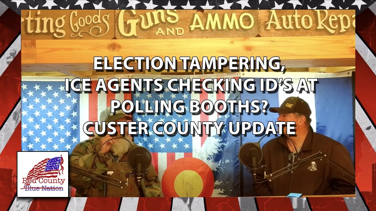 RCBN 65 -  Election tampering, Ice Agents checking id&rsquo;s at polling booths? Custer County update.