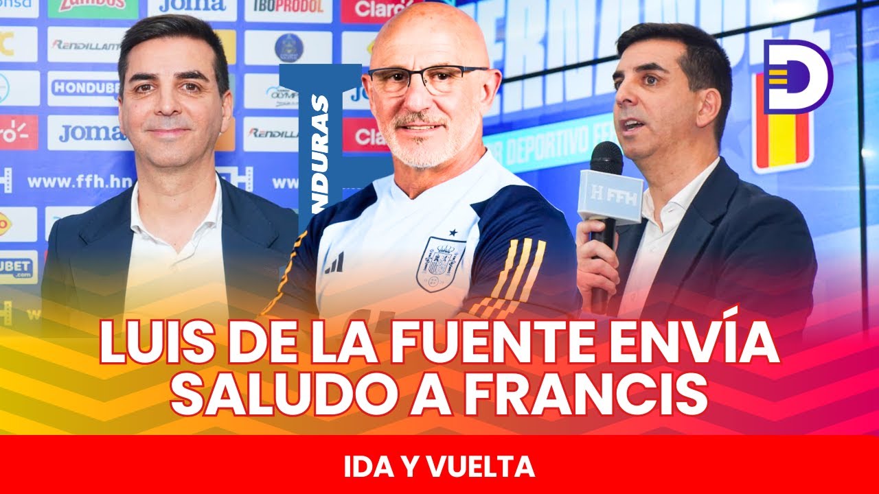 Luis de la Fuente envía mensaje al nuevo DT Deportivo de Honduras | Ida y Vuelta