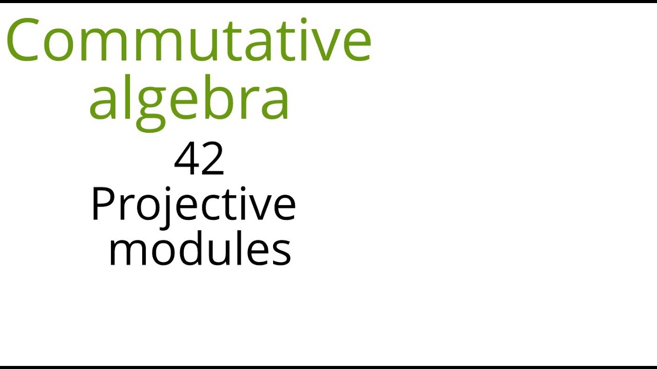 Commutative algebra 42 Projective modules