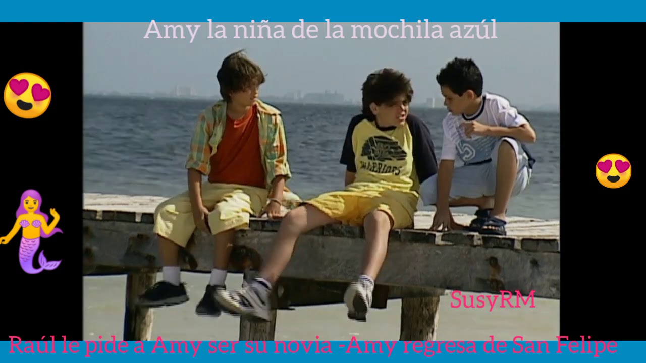 Amy la niña de la mochila azúl- Raúl le pide a Amy ser su novia -Amy sale de San Felipe .
