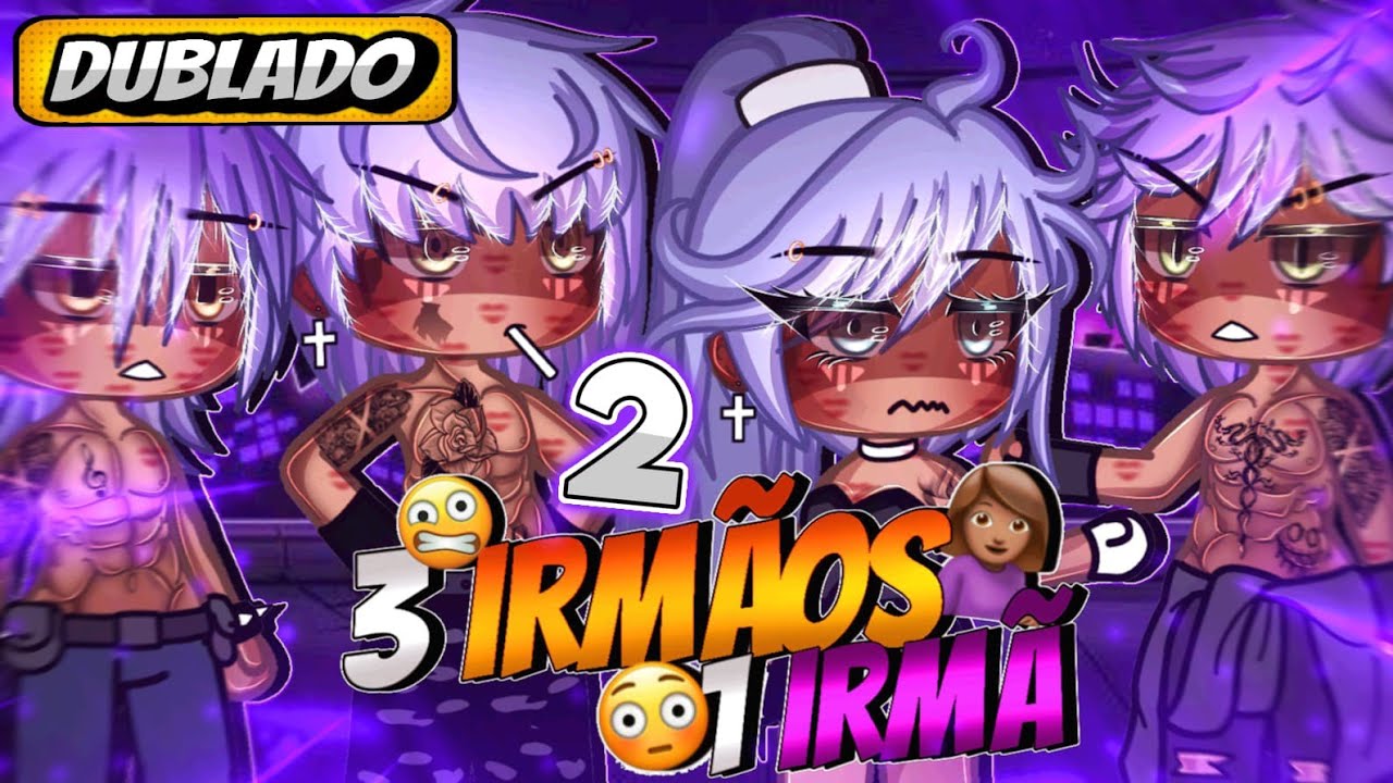💙 || 3 Irmãos E 1 Irmã || 💜 Parte 2 - Mini Filme [DUBLADO] Gacha Life 