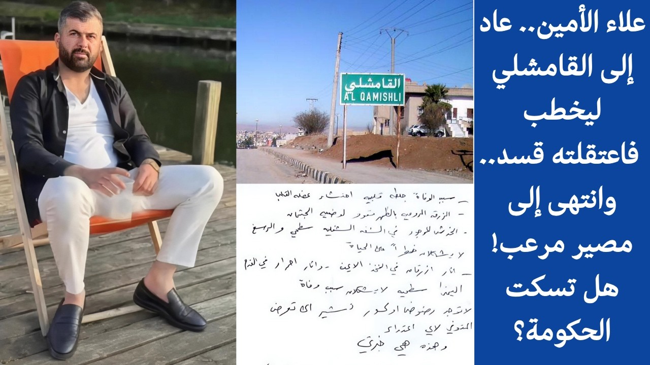 علاء الأمين.. عاد إلى القامشلي ليخطب وانتهى إلى مصير مرعب! هل تسكت الحكومة؟