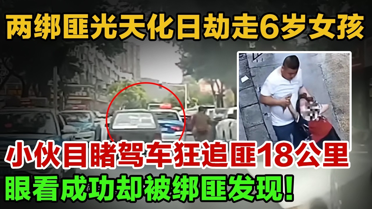 两绑匪光天化日下劫走6岁女孩，小伙目睹驾车狂追匪18公里！眼看成功却被绑匪察觉！！#英雄故事