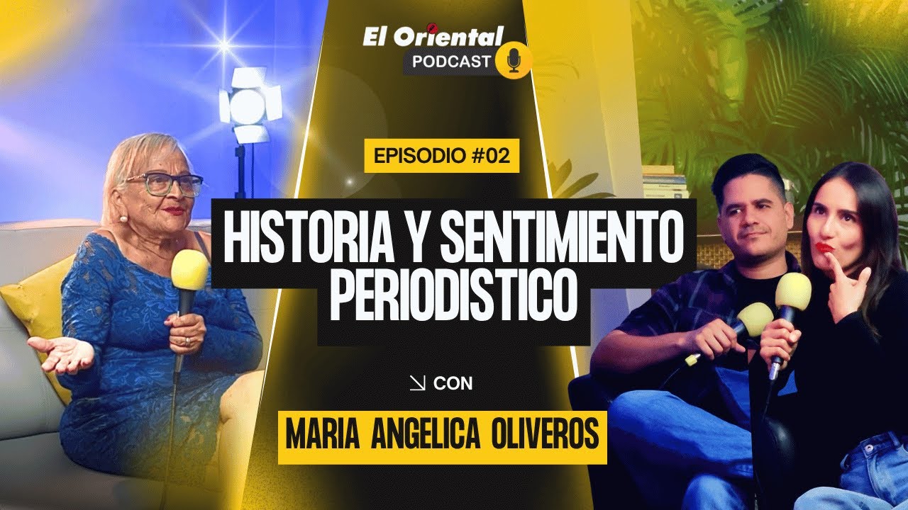 HISTORIA y sentimiento PERIODISTICO con María Angélica Oliveros  | EL ORIENTAL PODCAST #02