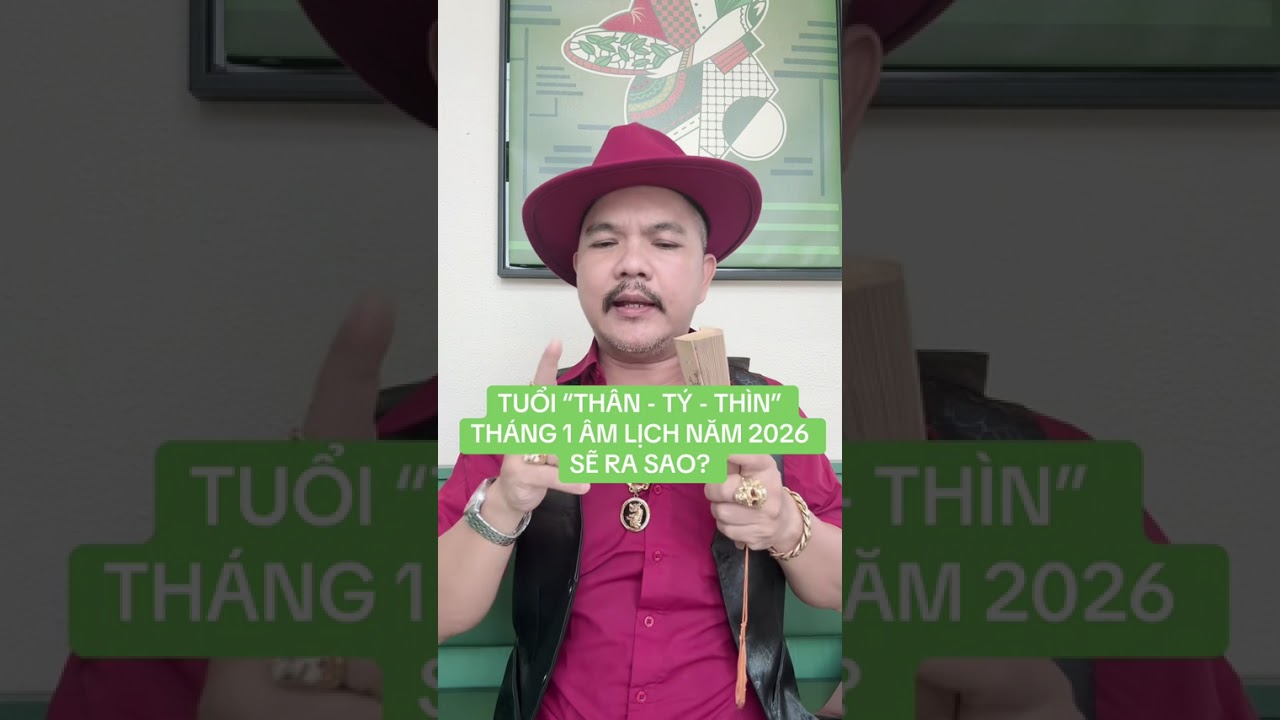 TUỔI “THÂN - TÝ - THÌN” THÁNG 1 ÂM LỊCH NĂM 2026 SẼ RA SAO? Thầy Dũng tử vi.