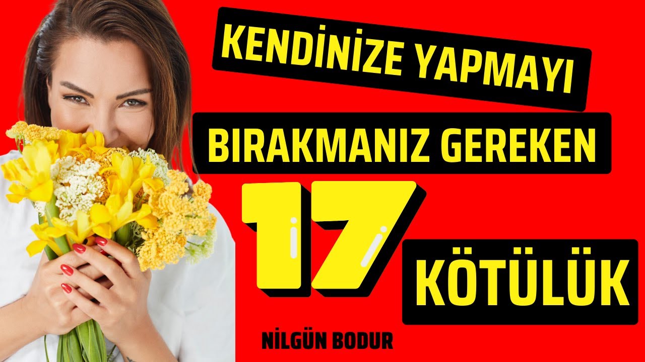 KENDİNİZE YAPMAYI BIRAKMANIZ GEREKEN 17 KÖTÜLÜK  - Nilgün BODUR ⎮ Kişisel Gelişim