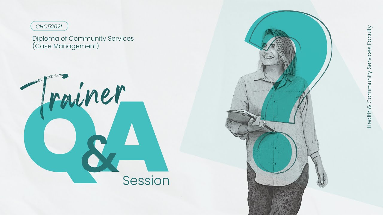 Trainer Q&A - CHC52021 Diploma of Community Services Case Management