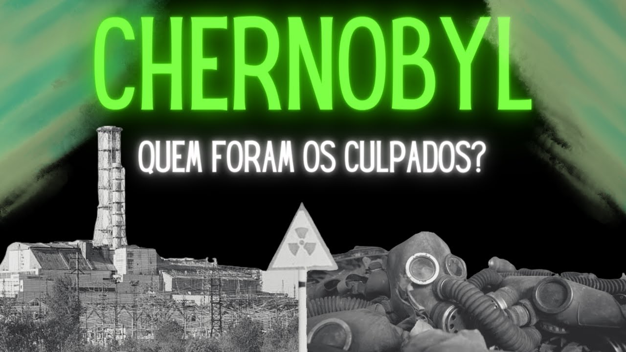 CHERNOBYL | A HIST&Oacute;RIA E OS CULPADOS