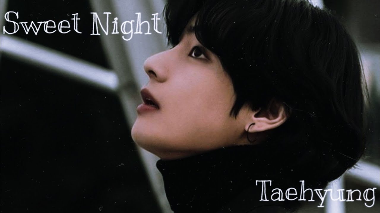 [FMV] Taehyung - Sweet Night • BTS V •