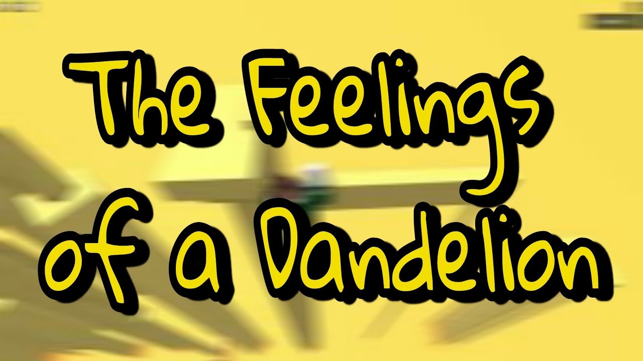 The Feelings of a Dandelion [Tier 8] - Completion