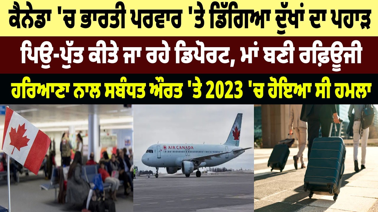 Canada 'ਚ Indian Family 'ਤੇ ਡਿੱਗਿਆ ਦੁੱਖਾਂ ਦਾ ਪਹਾੜ, Father-Son ਕੀਤੇ ਜਾ ਰਹੇ Deport, ਮਾਂ ਬਣੀ ਰਫ਼ਿਊਜੀ
