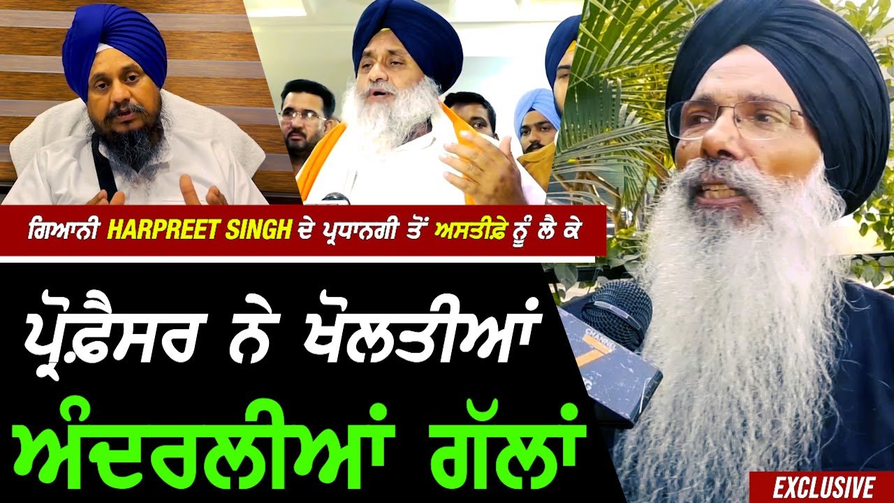ਗਿਆਨੀ Harpreet Singh ਦੇ ਪ੍ਰਧਾਨਗੀ ਤੋਂ ਅਸਤੀਫ਼ੇ ਨੂੰ ਲੈਕੇ Professor ਨੇ ਖੋਲਤੀਆਂ ਅੰਦਰਲੀਆਂ ਗੱਲਾਂ!! Exclusive