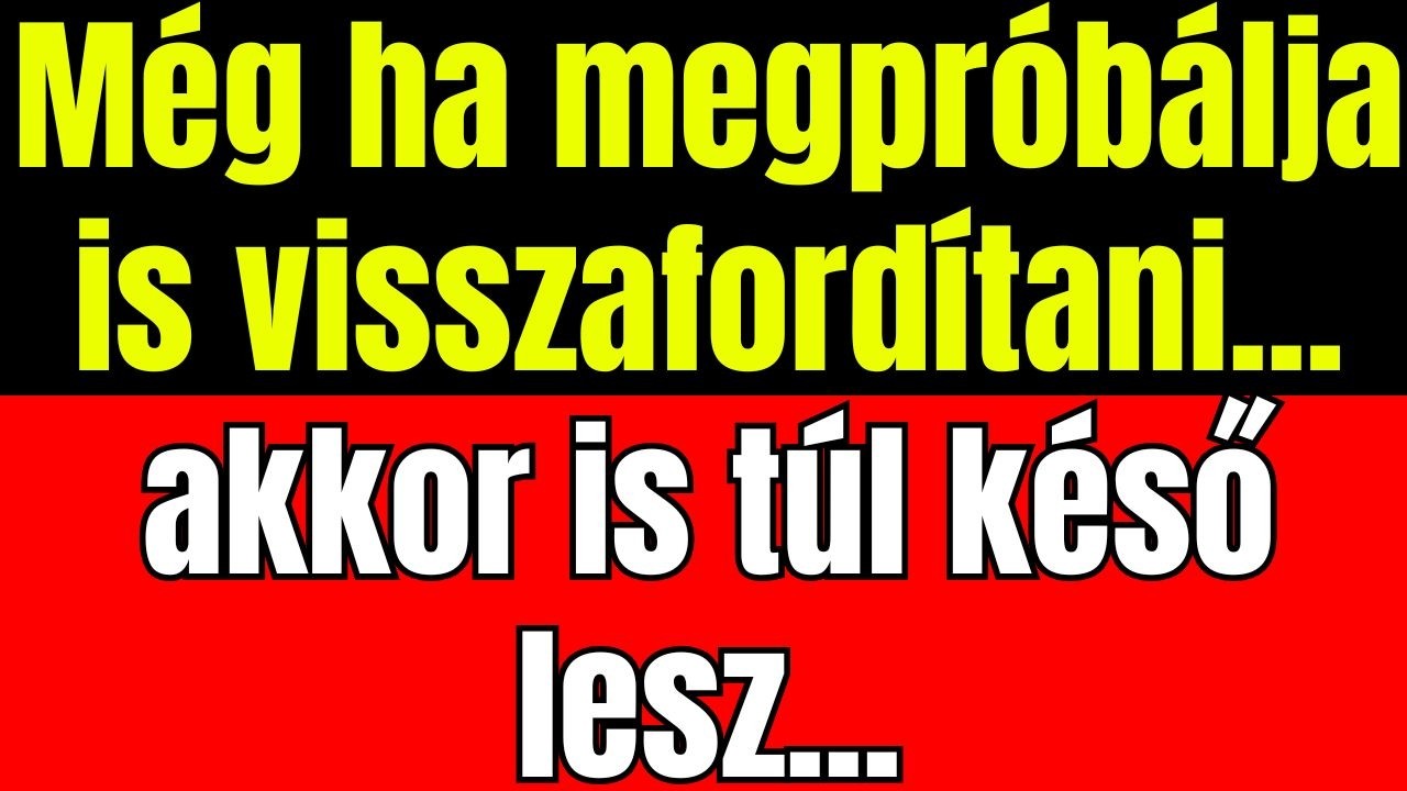 Amikor rájön, hogy elveszített... Túl késő lesz...