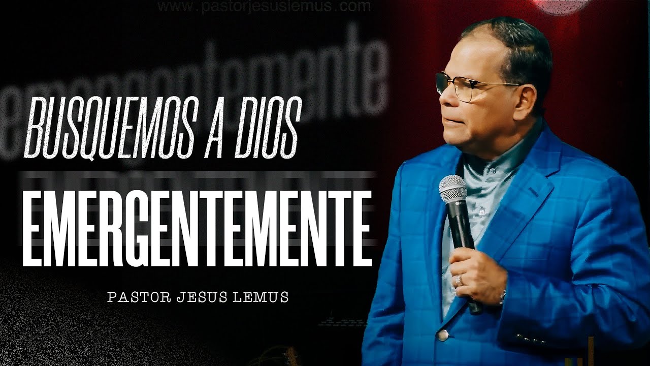 Busquemos a Dios emergentemente - Pastor Jesus Lemus