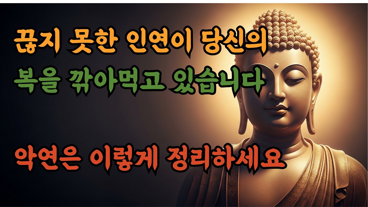 끊지 못한 인연이 당신의 복을 깎아먹고 있습니다 | 악연 정리하는 법 | 부처님 말씀 | 불교 가르침