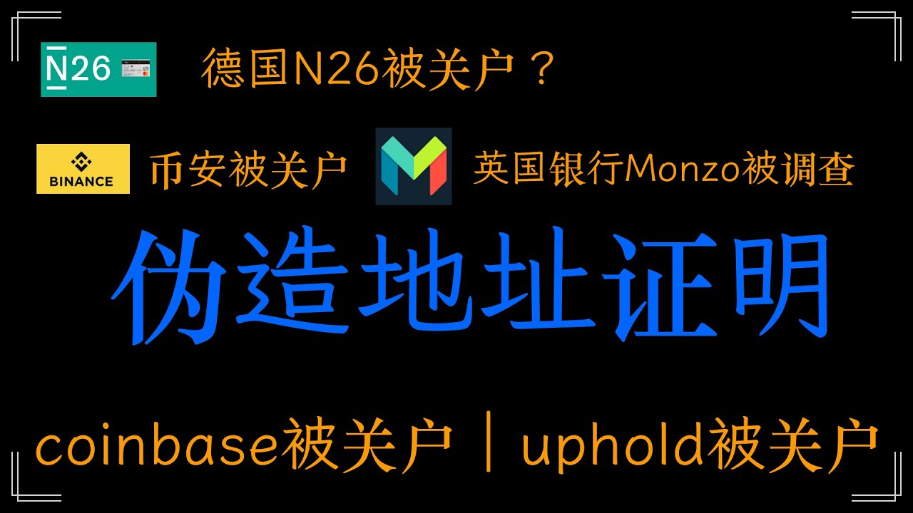 伪造地址证明，德国N26被关户？英国银行monzo被调查，币安被关户，coinbase被关户，uphold被关户，revolut被调查，skill被关户，不要在伪造地址证明