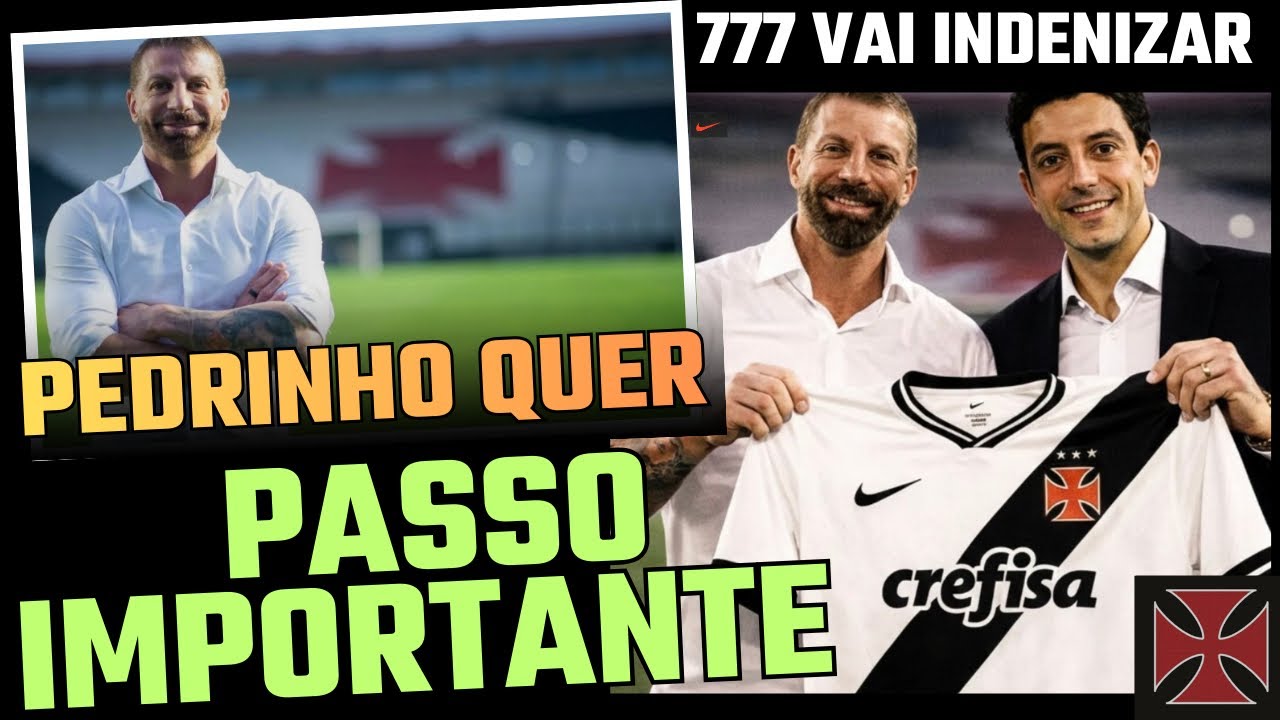 PEDRINHO QUER VENDER A VASCO SAF    / 777 PODERÁ INDENIZAR O VASCO