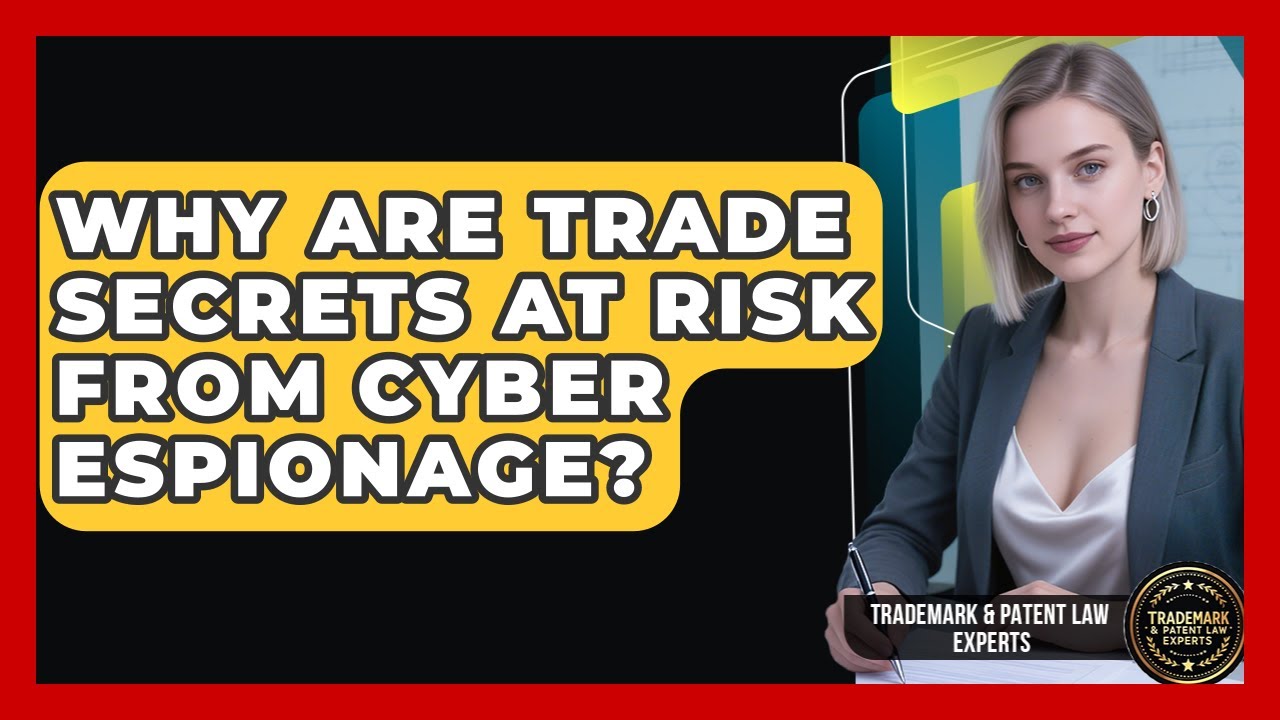 Why Are Trade Secrets At Risk From Cyber Espionage? - Trademark and Patent Law Experts