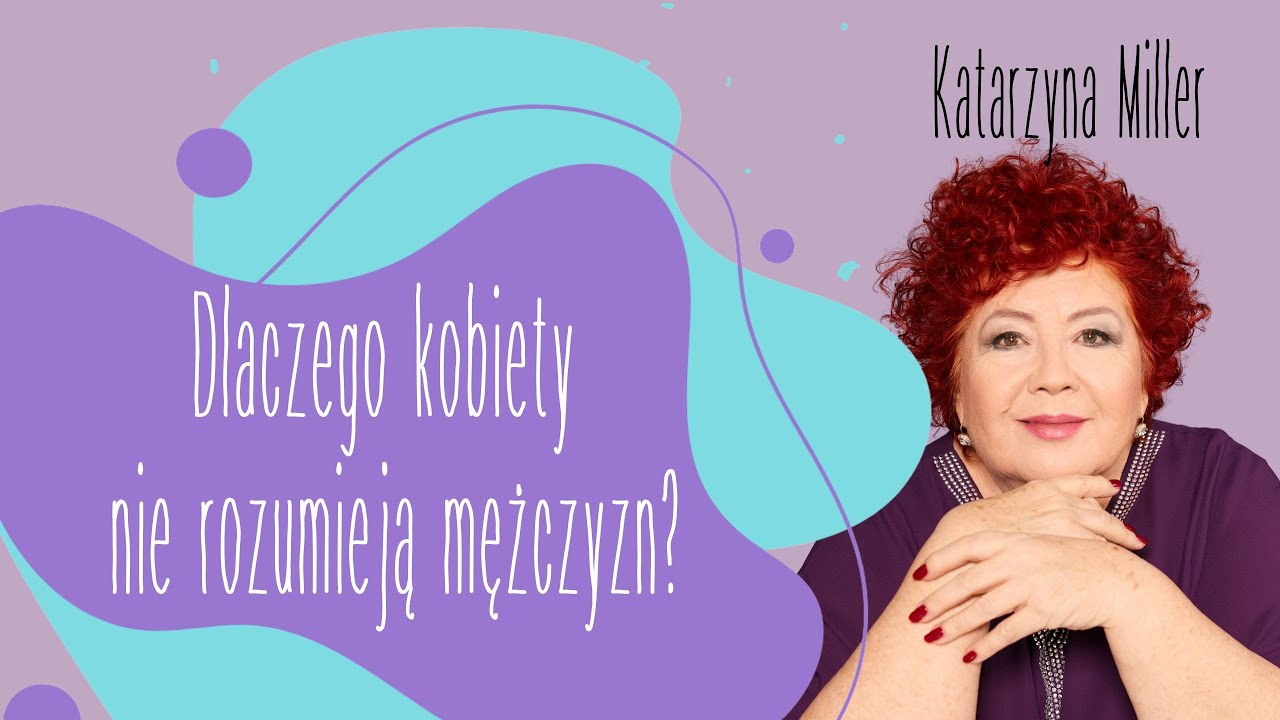 Katarzyna Miller - Dlaczego kobiety nie rozumieją mężczyzn?