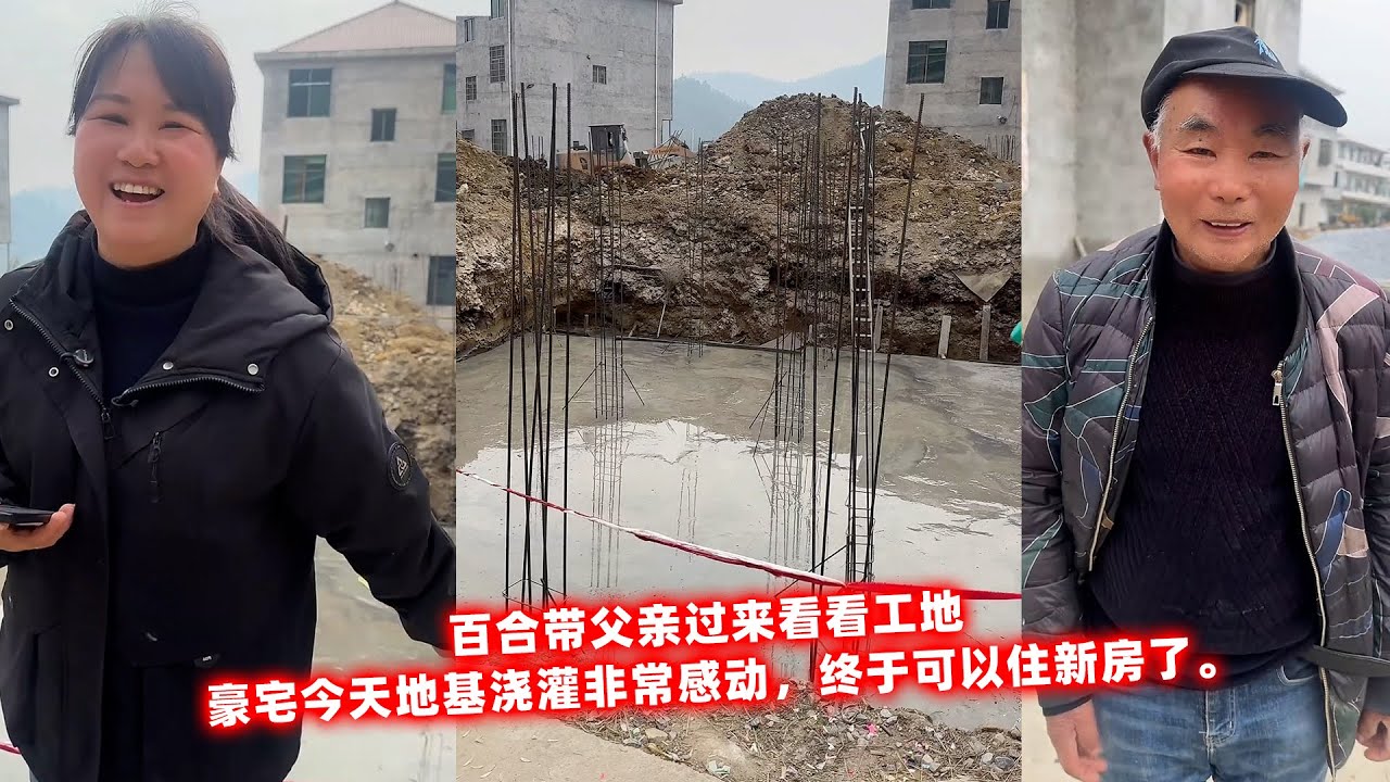 百合带父亲过来看看工地，豪宅今天地基浇灌非常感动，终于可以住新房了。