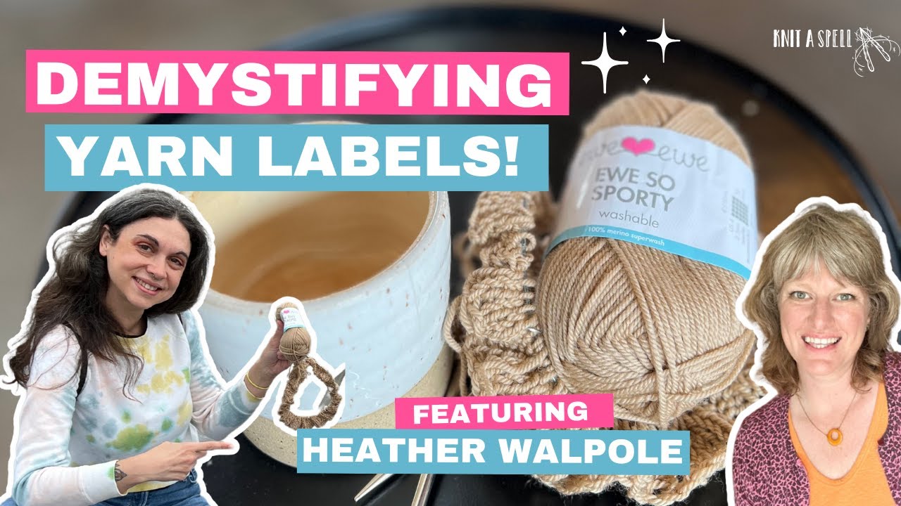 Demystifying Yarn Labels with Heather Walpole from Ewe Ewe Yarns! Knit A Spell Podcast