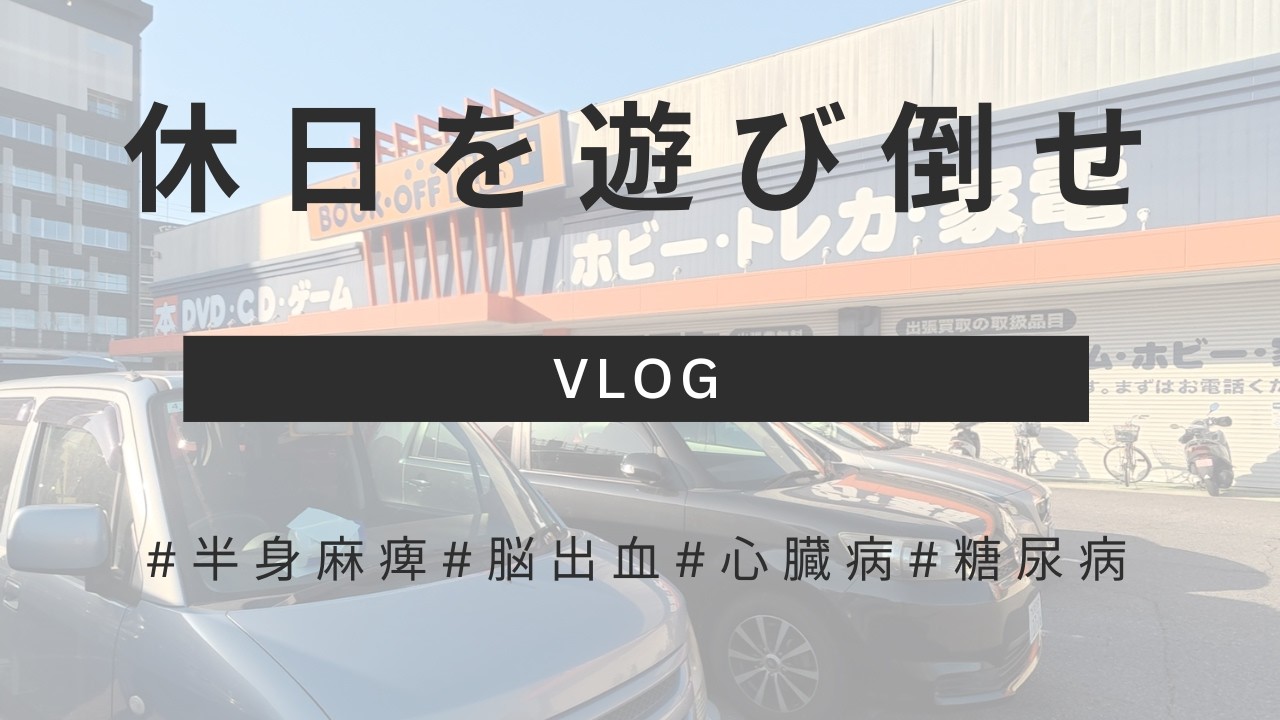 【vlog】 休日を遊び倒せ！半身麻痺の休日【半身麻痺】【脳出血】【糖尿病】【心臓病】