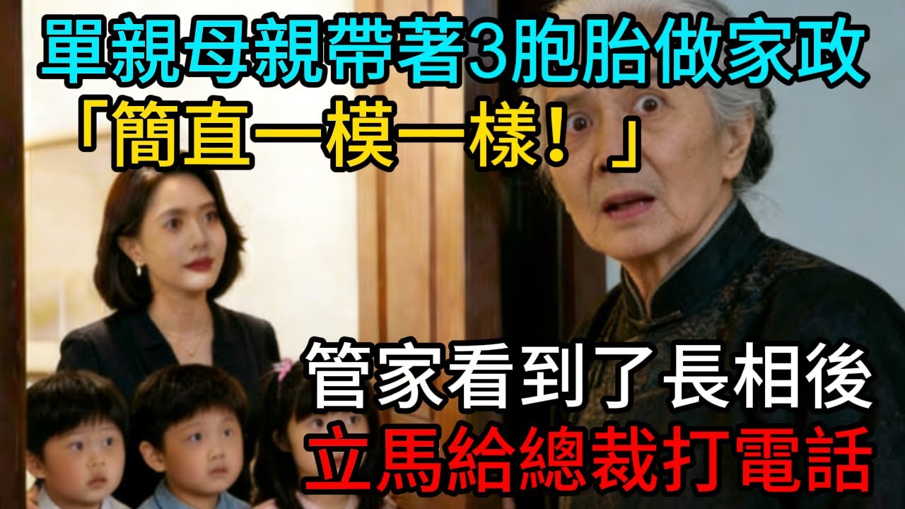 「簡直一模一樣！」單親母親帶著3胞胎上門做家政，管家看到他們的長相後瞬間懵了！立馬給總裁打了電話！#情感故事 #老年生活 #人生感悟 #情感共鸣 #故事分享 #故事#原創#爽文#逆袭#反转#感人壹幕