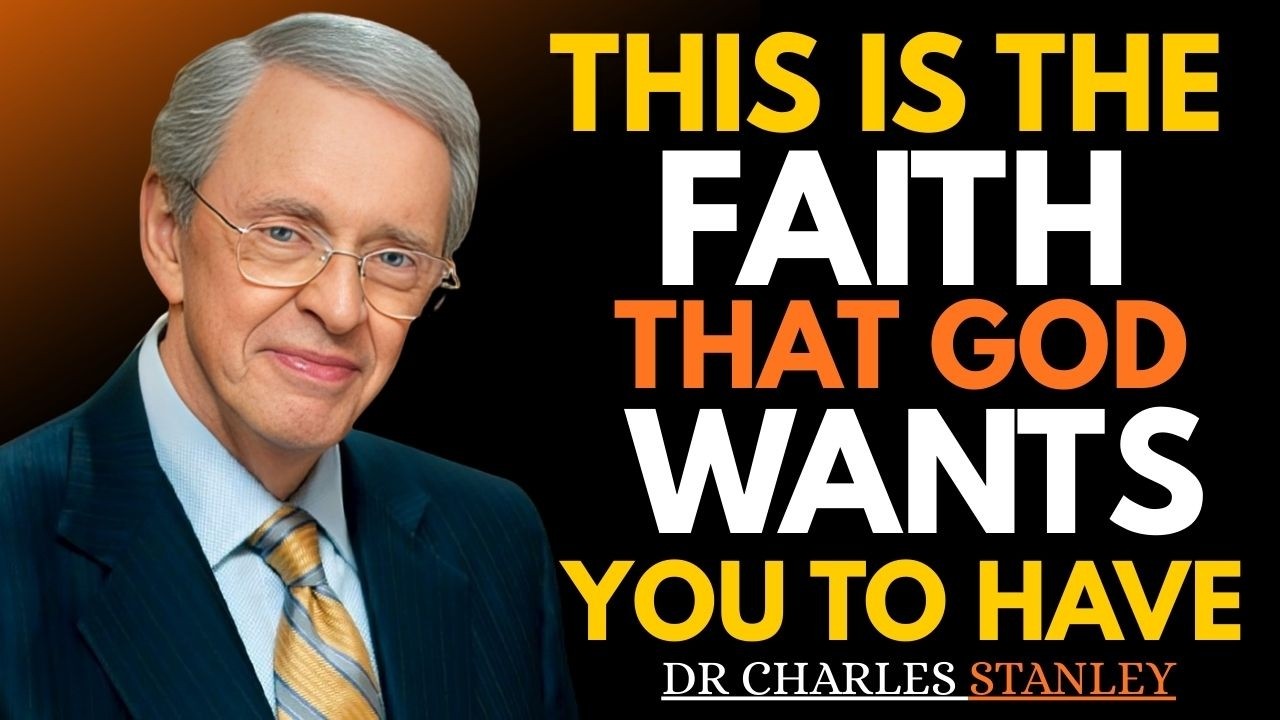 THIS IS THE FAITH THAT GOD WANTS YOU TO HAVE | Dr. Charles Stanley