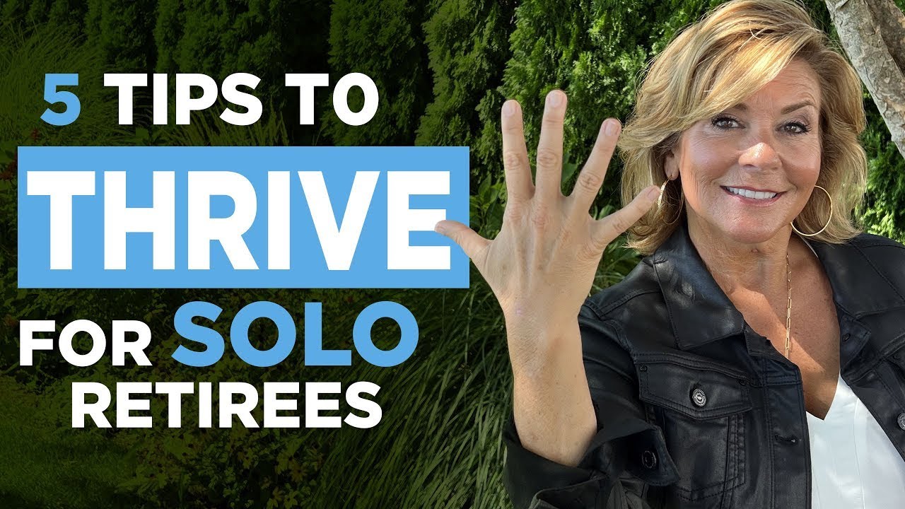 Thrive as a Solo Retiree! 5 Ways to have an amazing retirement on your own.