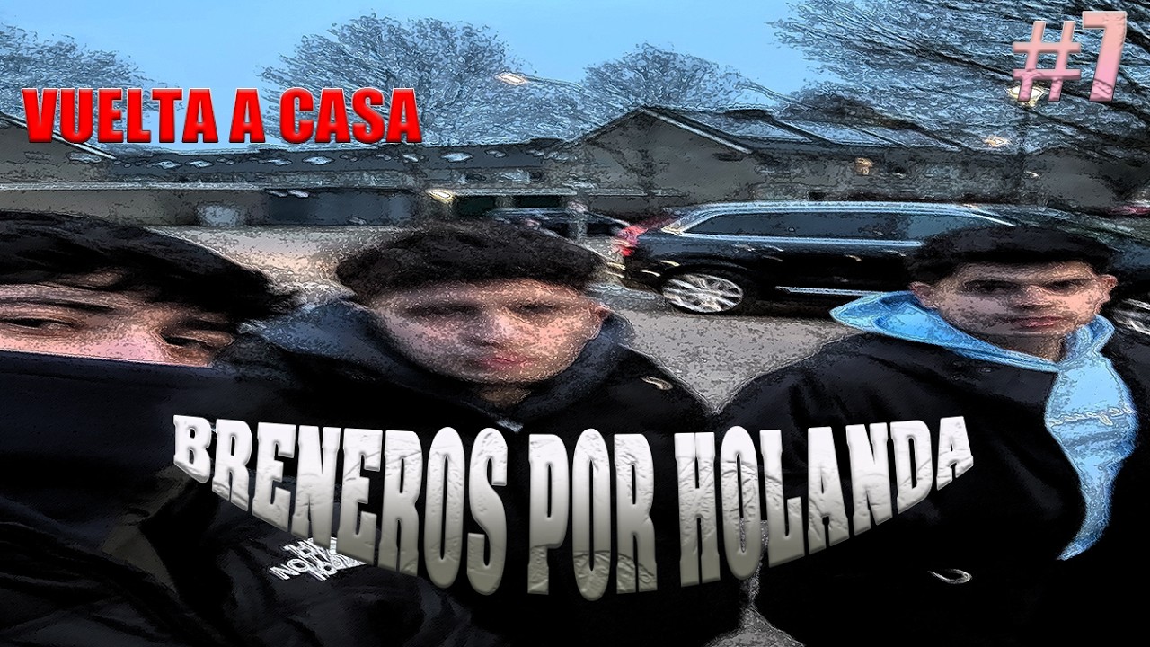 BRENEROS POR HOLANDA-VUELTA A CASA-CAPÍTULO 7
