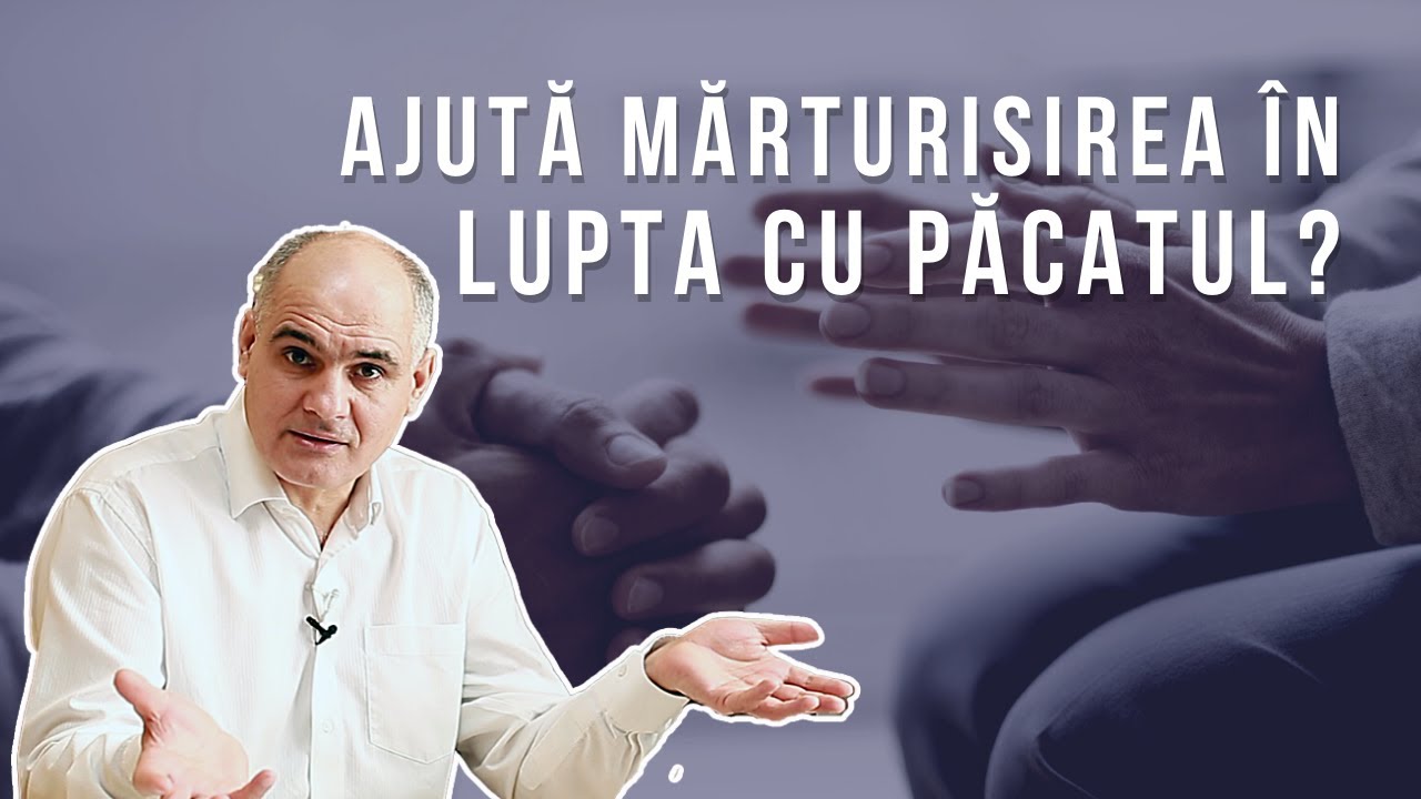 Ajută mărturisirea să birui păcatele care te stăpânesc? | Pastor Vasile Filat