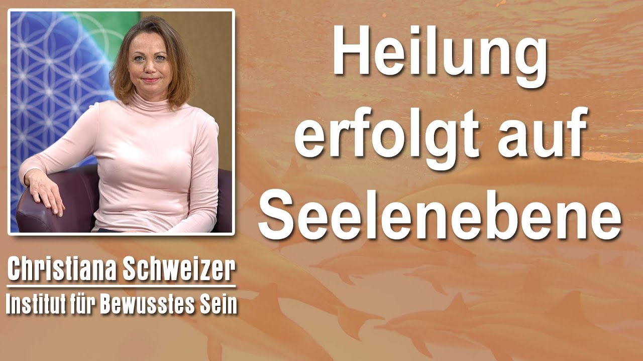 Heilung erfolgt auf Seelenebene | Christiana Schweizer