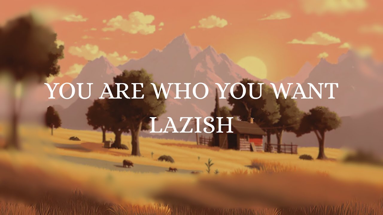 YOU ARE WHO YOU WANT - LAZISH