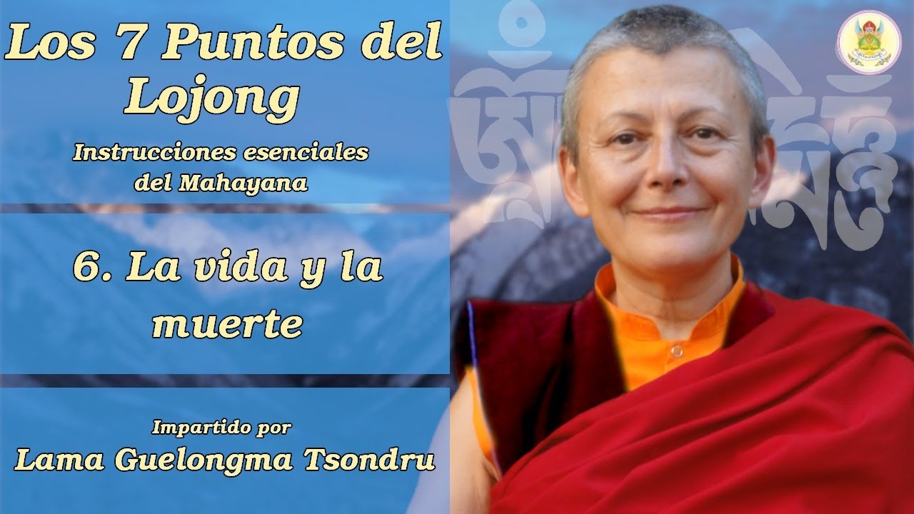 Los Siete Puntos del Lojong - (6) La vida y la muerte - Lama Tsondru