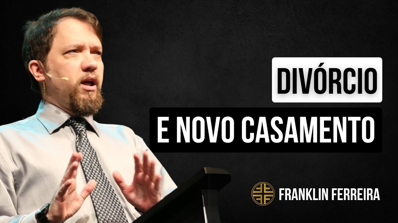Divórcio e Novo Casamento - Pr. Franklin Ferreira