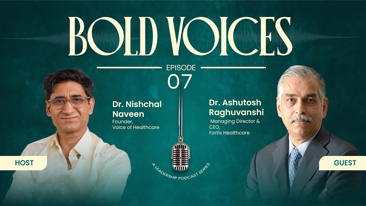 Episode 7 Featuring: Dr. Ashutosh Raghuvanshi, Managing Director & CEO, Fortis Healthcare