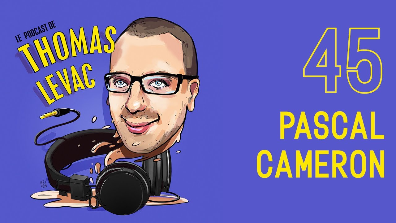 Le Podcast de Thomas Levac - Épisode 45 - Pascal Cameron