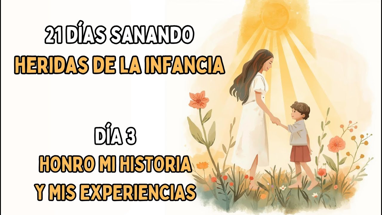 DÍA 3 - HONRO mi HISTORIA y mis EXPERIENCIAS  | 21 DÍAS SANANDO HERIDAS DE LA INFANCIA