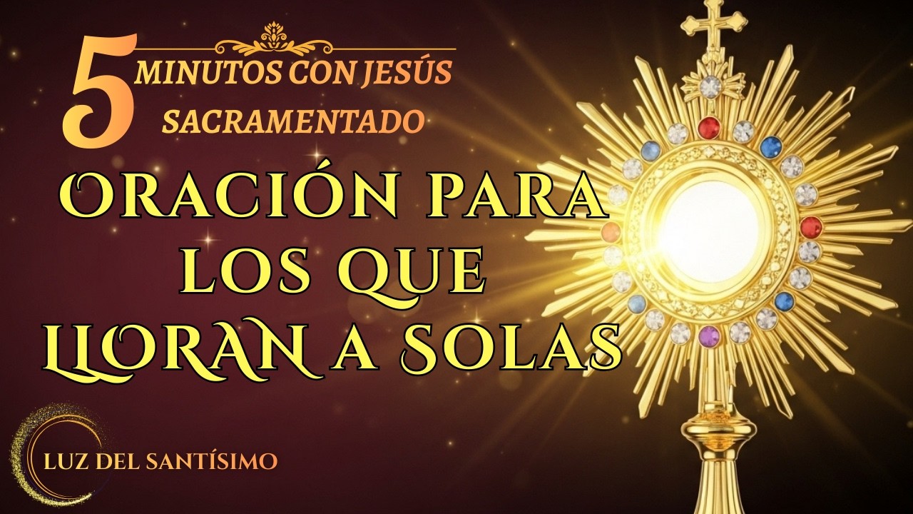 Cinco Minutos de ORACIÓN con JESÚS SACRAMENTADO donde Hallar CONSUELO VERDADERO