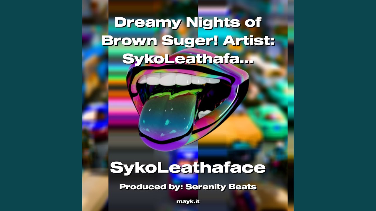 Dreamy Nights of Brown Suger! Artist:SykoLeathaface 2023