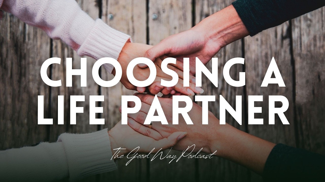 Choosing a Life Partner | The Good Way Podcast
