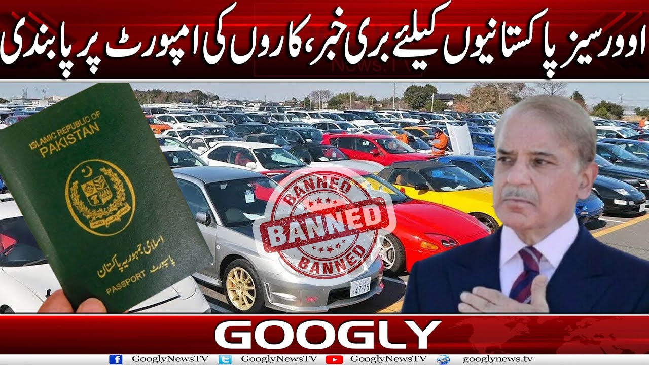 Overseas Pakistanion Kai Liyay Bad News, Cars Kei Import Per Pabandi Lag Gaye | Googly News TV