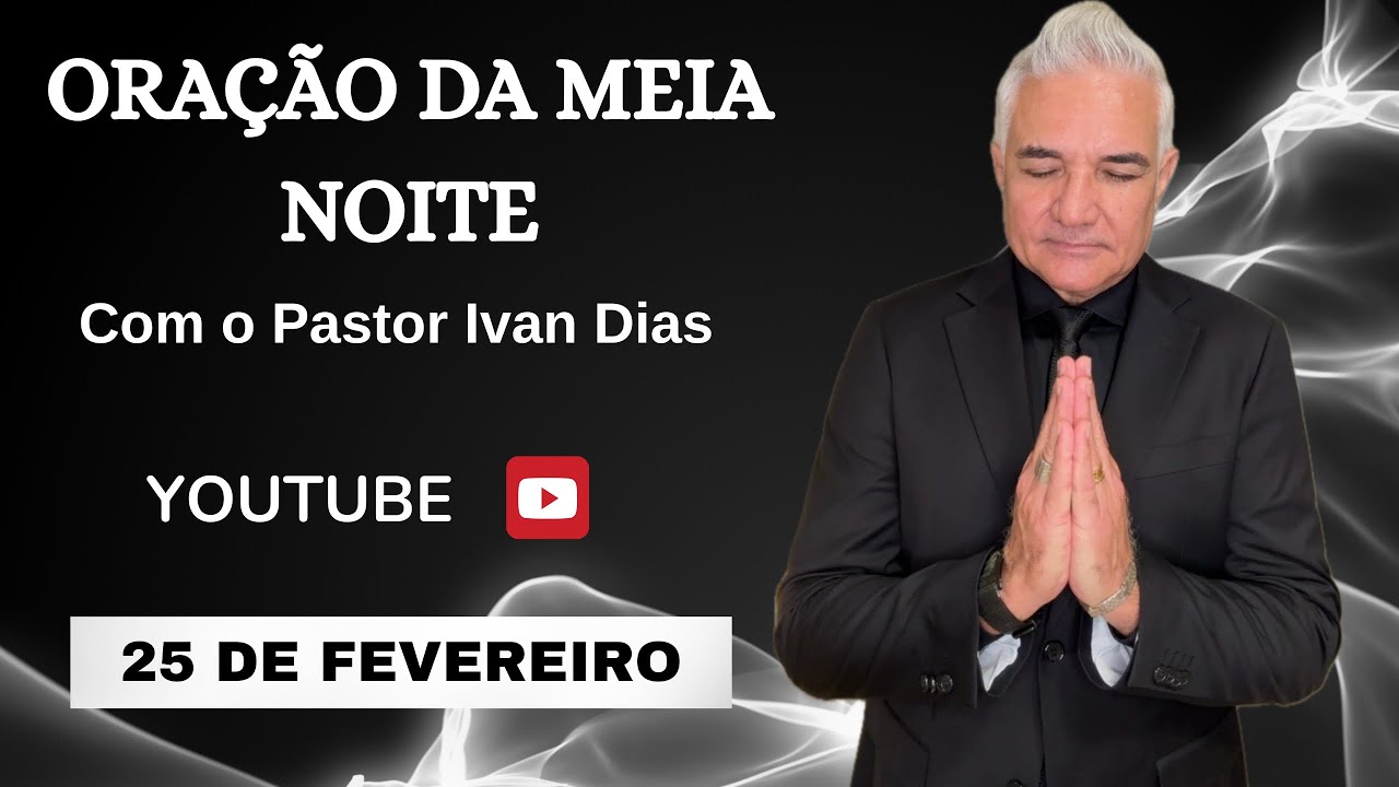 AGORA VAI SER DIFERENTE! ORAÇÃO DA MEIA NOITE com o Pastor Ivan Dias - 25 DE FEVEREIRO 