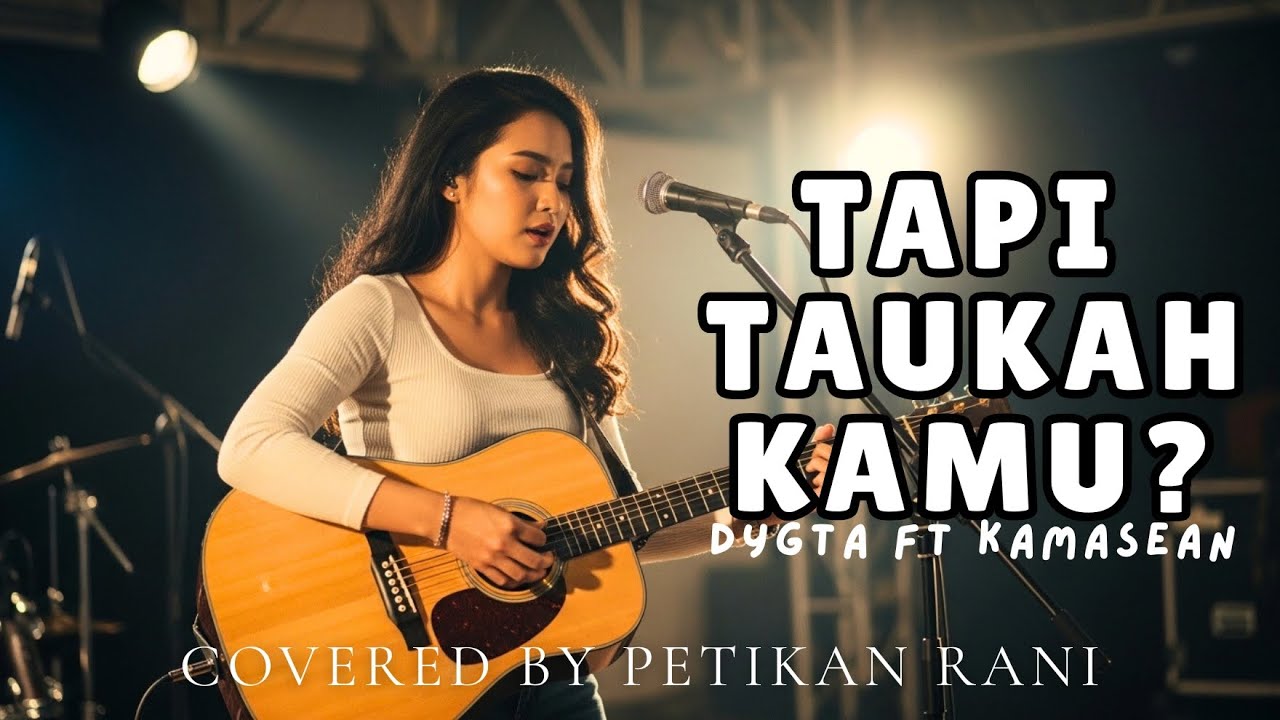 TAPI TAUKAH KAMU?-DYGTA FT KAMASEAN|PETIKAN RANI