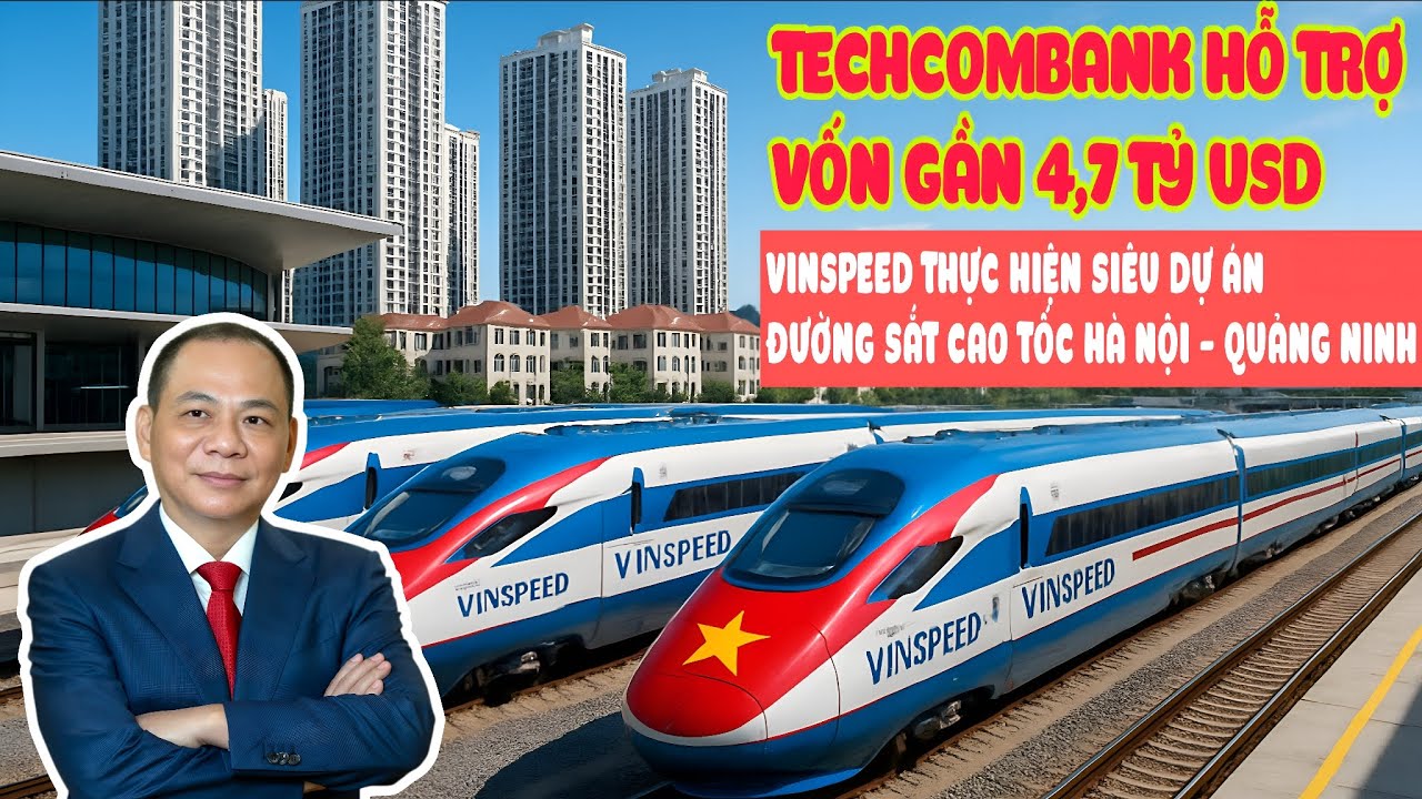 Vinspeed được Techcombank hỗ trợ 4,7 tỷ USD thực hiện dự án đường sắt cao tốc Hà Nội - Quảng Ninh